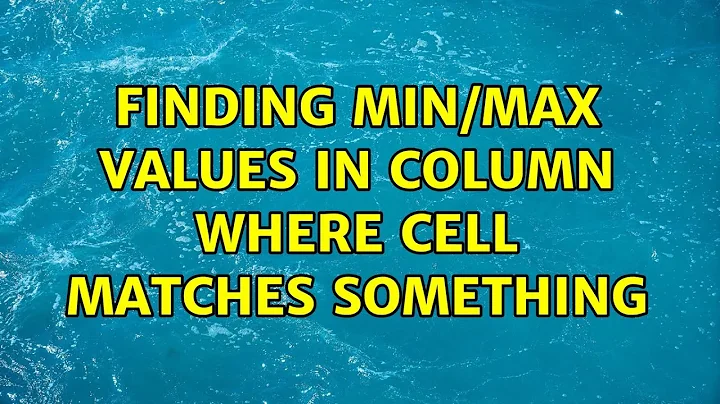 Finding min/max values in column where cell matches something (4 Solutions!!)
