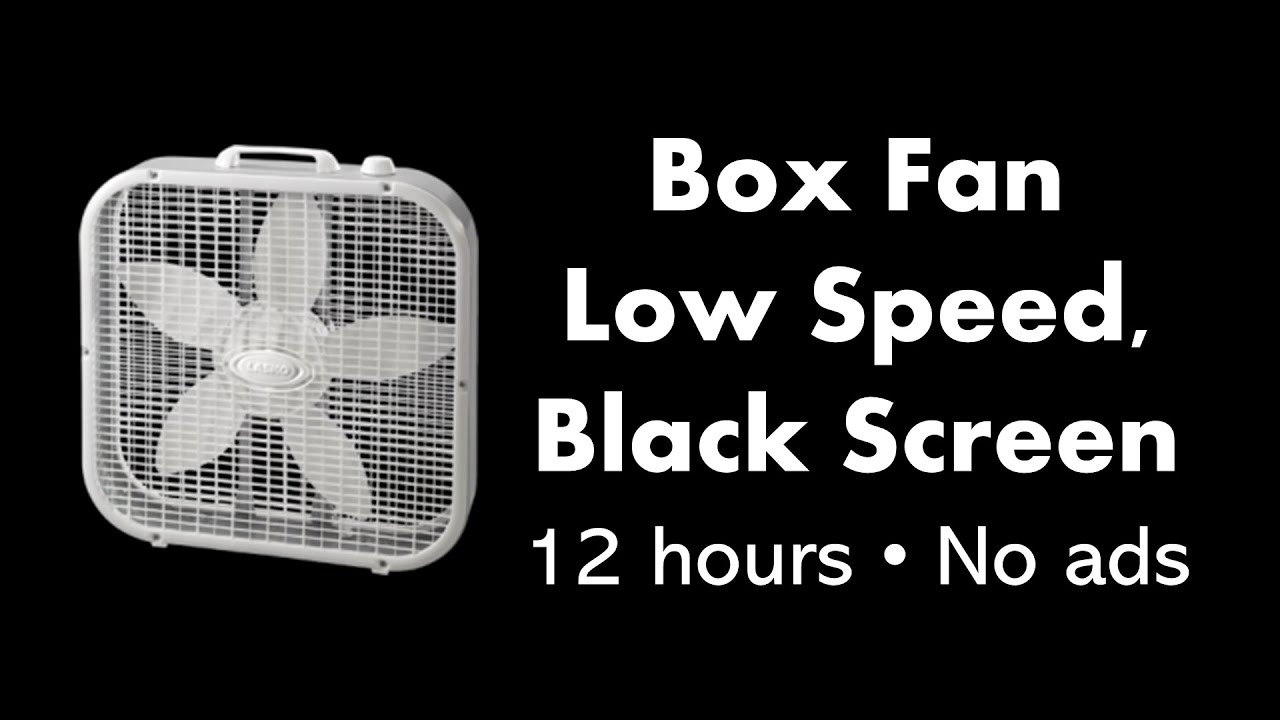 Box Fan   Low Speed Black Screen   12 hours  No ads