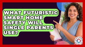 What Futuristic Smart Home Safety Will Single Parents Use? - Single Parent Support Hub