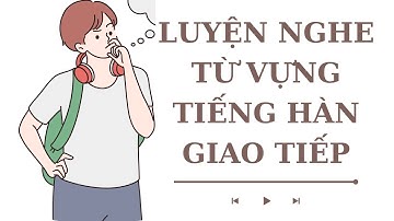 🎧Luyện Nghe Từ Vựng Tiếng Hàn Giao Tiếp #11