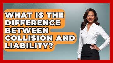 What Is The Difference Between Collision And Liability? - Auto Coverage Explained