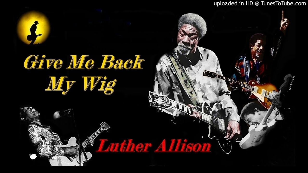Luther Allison - Give Me Back My Wig (Kostas A~171) - YouTube