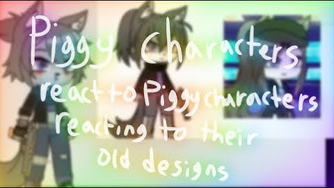 Piggy characters react to piggy characters reacting to their old designs [ reupload ]