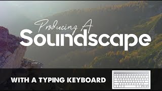 Producing A Soundscape With Only A Typing Keyboard