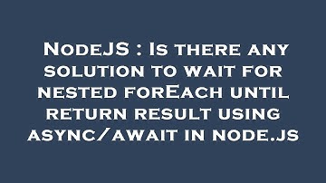 NodeJS : Is there any solution to wait for nested forEach until return result using async/await in n