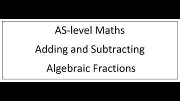 AS-level Maths Adding and Subtracting Algebraic Fractions