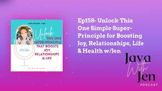 Ep158- Unlock This One Simple Super-Principle for Boosting Joy, Relationships, Life & Health...