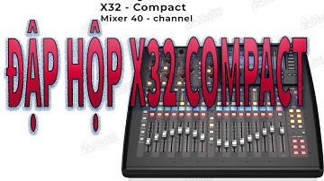 X32 COMPACT |  Mixer behringer X32 Compact | Đập Hộp Mixer X32 Compact | Hướng Dẫn Sử Dụng X32