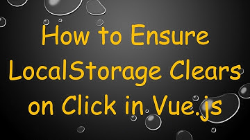 How to Ensure LocalStorage Clears on Click in Vue.js