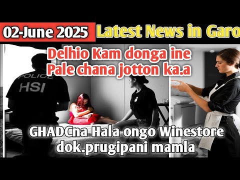 Garo News:02-June/Delhio pale chana me.chik sak02 rimanga&Wine store niam gri chalaienga&TMC party o