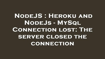 NodeJS : Heroku and NodeJs - MySql Connection lost: The server closed the connection