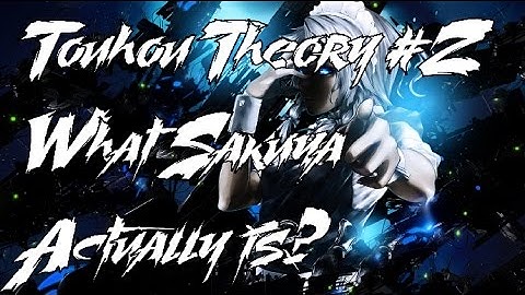 Touhou (Crossover) Theory/Lore Talk #2 What Sakuya actually Is?