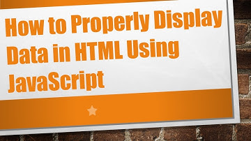 How to Properly Display Data in HTML Using JavaScript
