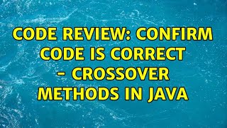 Code Review: Confirm code is correct - crossover methods in Java (2 Solutions!!)