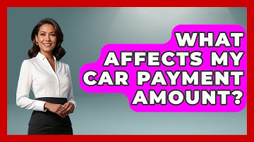 What Affects My Car Payment Amount? - Your Guide to Budgeting