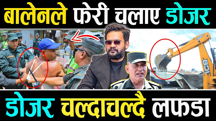 बालुवाटार नजिकै चल्यो बालेनको डोजर,  रोक्न खोज्दा लफडा, फेरी तात्यो राजु पाण्डेको टिम