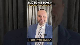 Tucson $500K  Market This Week — 36 Sold, Rates Finally Flat