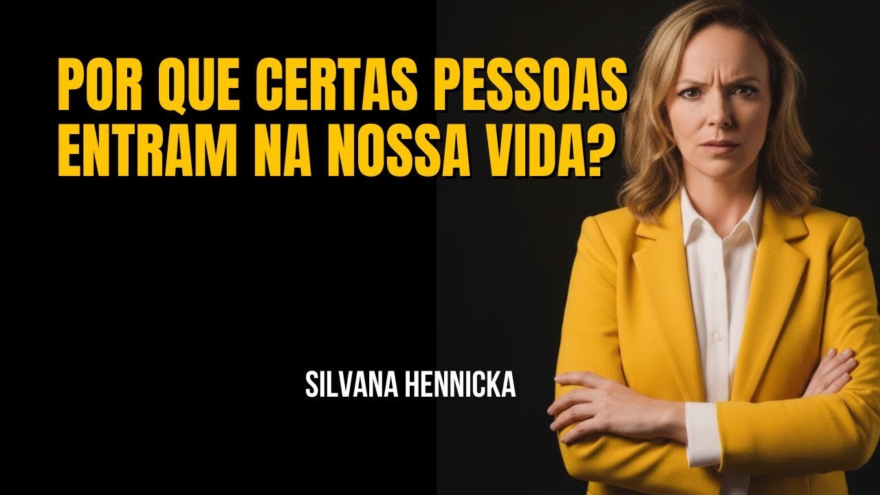 Por que certas pessoas entram na nossa vida? | Silvana Hennicka