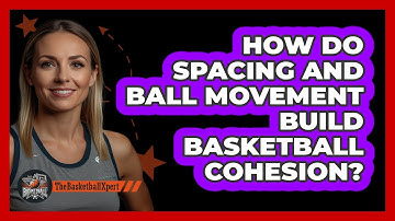 How Do Spacing And Ball Movement Build Basketball Cohesion? - The Basketball Xpert