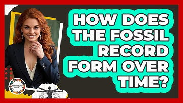 How Does The Fossil Record Form Over Time?