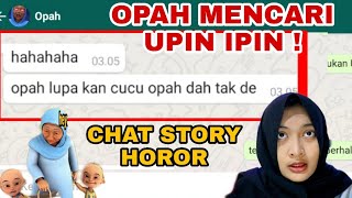 OPAH MENCARI CUCU NYA ! UPIN IPIN ! - CHAT STORY HOROR