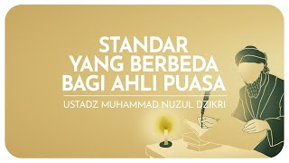 STANDAR YANG BERBEDA BAGI AHLI PUASA | Ustadz Muhammad Nuzul Dzikri hafizhahullah