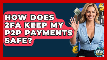 How Does 2FA Keep My P2P Payments Safe? - Ask Your Bank Teller