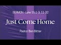 Just Come Home - Luke 15:1-3; 11-32