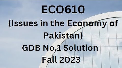 ECO610 (Issues in the Economy of Pakistan) GDB No.1 Solution Fall 2023