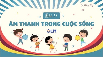 Bài 11. Âm thanh trong cuộc sống (phần 1) - Khoa học 4 - KNTTVCS - OLM.VN