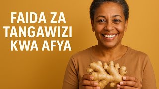 “FAIDA ZA TANGAWIZI KWA MWILI WAKO – TIBA ASILI YENYE NGUVU KWA AFYA BORA!