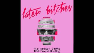 The Prince Karma - Later Bitches (K&K Project Bootleg 2018)