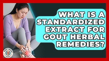 What Is A Standardized Extract For Gout Herbal Remedies? - Gout Relief Guide