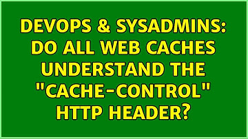 DevOps & SysAdmins: Do all web caches understand the "Cache-Control" HTTP header?