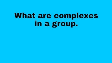 What is complexes in groups