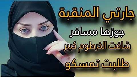 جارتي المنقبة جوزها مسافر طلبت مني حاجه صعبة اوي قصص حقيقيه واقعية قصه وحكاية