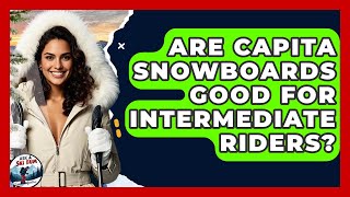 Are Capita Snowboards Good For Intermediate Riders? - Ask A Ski Bum