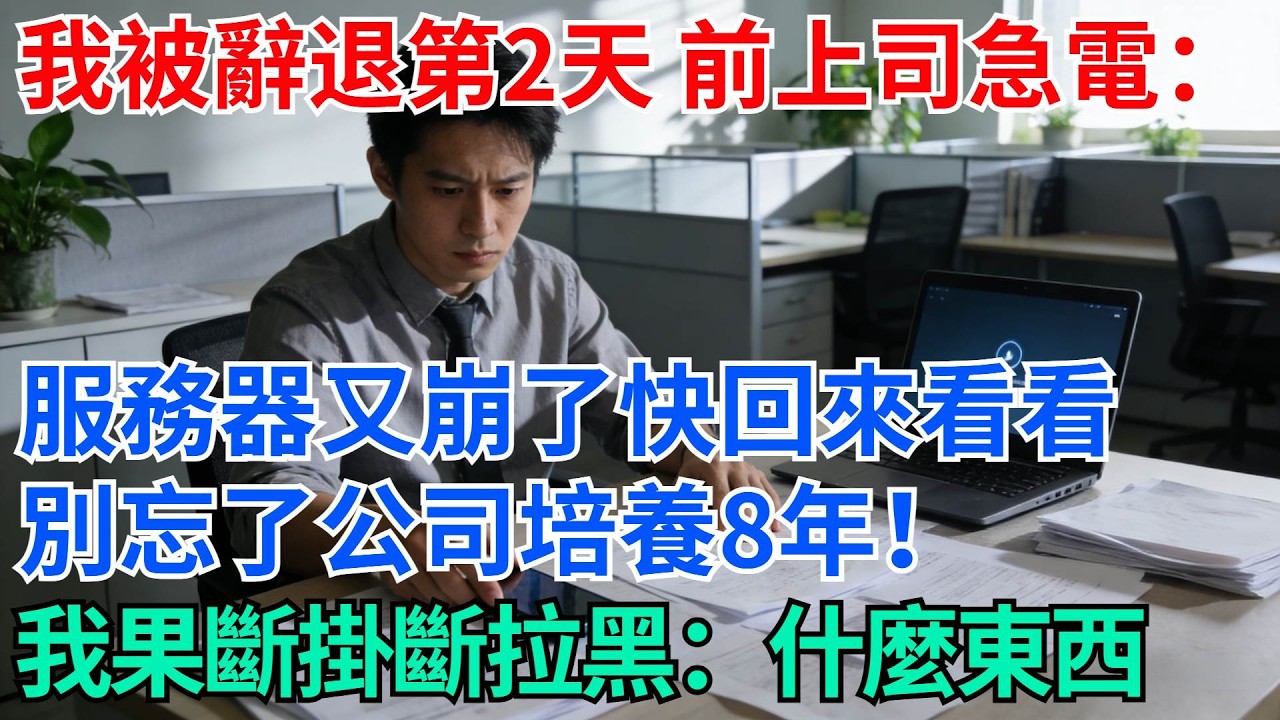 我被辭退第2天，前上司急電：服務器又崩了快回來看看，別忘了公司培養8年！我果斷掛斷拉黑：什麼東西【奇趣天下】#職場逆襲#職場智慧#爽文職場#工作日常#完結爽文