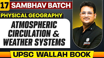 Atmospheric Circulation and Weather Systems Full Chapter | Physical Geography - Chapter 17 | UPSC