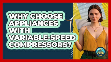 Why Choose Appliances With Variable-speed Compressors? - Your Utilities Hub