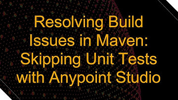 Resolving Build Issues in Maven: Skipping Unit Tests with Anypoint Studio