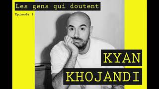 Kyan Khojandi | Interview Les Gens Qui Doutent #1