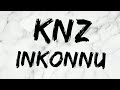 INKONNU KNZ Lyrics Paroles كلمات