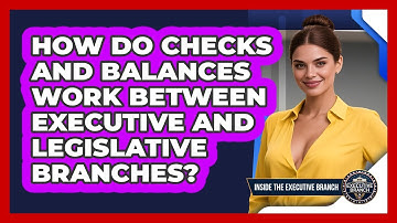 How Do Checks And Balances Work Between Executive And Legislative Branches?