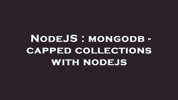 NodeJS : mongodb - capped collections with nodejs