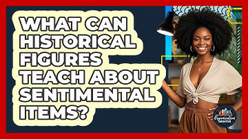 What Can Historical Figures Teach About Sentimental Items? - Your Organization Mentor
