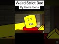 Weird Strict Dad By GameToons 