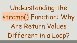 Understanding the strcmp() Function: Why Are Return Values Different in a Loop?