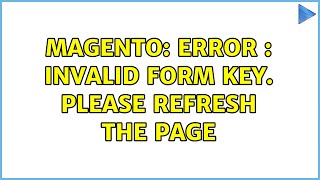 Magento: Error : Invalid Form Key. Please refresh the page