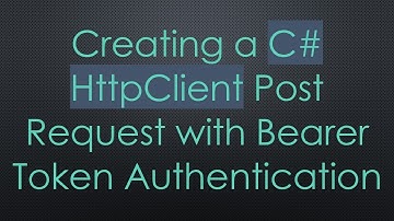 Creating a C#  HttpClient Post Request with Bearer Token Authentication